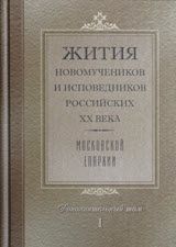 Жития новомучеников и исповедников Российских ХХ века Московской епархии Дополнительный том I